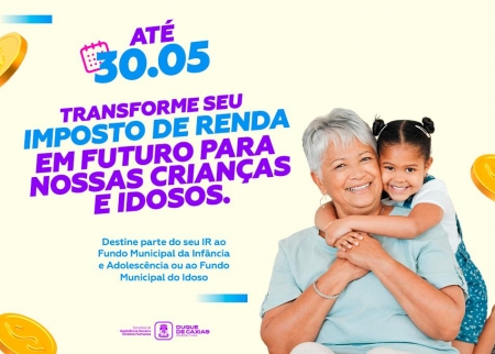 CONTRIBUINTES PODEM DESTINAR PARTE DO IR AO FUNDO MUNICIPAL DA INFÂNCIA E ADOLESCÊNCIA E FUNDO MUNICIPAL DO IDOSO DE DUQUE DE CAXIAS